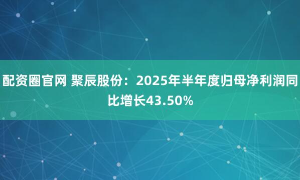 配资圈官网 聚辰股份：2025年半年度归母净利润同比增长43.50%