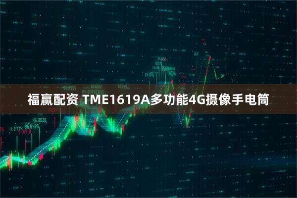 福赢配资 TME1619A多功能4G摄像手电筒