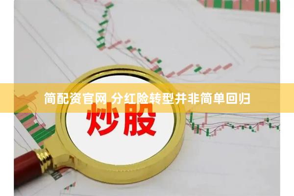 简配资官网 分红险转型并非简单回归